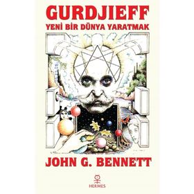 Gurdjieff Yeni Bir Dünya Yaratmak John G. Bennett