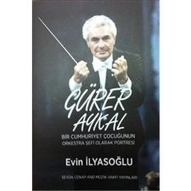 Gürer Aykal-Bir Cumhuriyet Çocuğunun Orkestra Şefi Olarak Portresi - Evin İlyasoğlu
