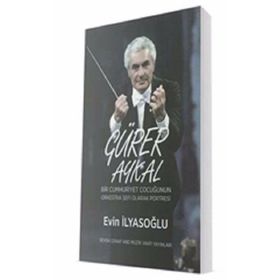 Gürer Aykal-Bir Cumhuriyet Çocuğunun Orkestra Şefi Olarak Portresi - Evin İlyasoğlu
