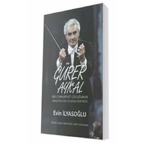 Gürer Aykal-Bir Cumhuriyet Çocuğunun Orkestra Şefi Olarak Portresi - Evin İlyasoğlu