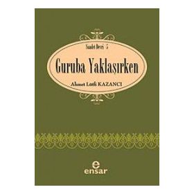 GURUBA YAKLAŞIRKEN SAADET DEVRI 5 - AHMET LÜTFİ KAZANCI