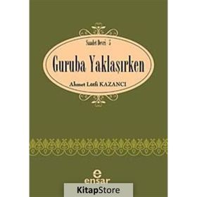 GURUBA YAKLAŞIRKEN SAADET DEVRI 5 - AHMET LÜTFİ KAZANCI