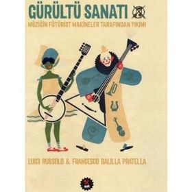 Gürültü Sanatı - Francesco Balilla Pratella Luici Russolo