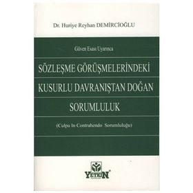 GÜVEN ESASI UYARINCA SÖZLEŞME GÖRÜŞMELERİNDEKİ KUSURLU DAVRANIŞTAN DOĞAN SORUMLULUK (CULPA CONTRAH - HURIYE REYHAN DEMİRCİOĞLU