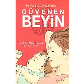 GÜVENEN BEYIN NÖROBILIM AHLAK HAKKINDA BIZE NE ANLATIR? - PATRICIA S.CHURCHLAND