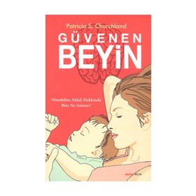 GÜVENEN BEYIN NÖROBILIM AHLAK HAKKINDA BIZE NE ANLATIR? - PATRICIA S.CHURCHLAND