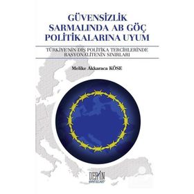 Güvensizlik Sarmalında AB Göç Politikalarına Uyum - Melike Akkaraca Köse