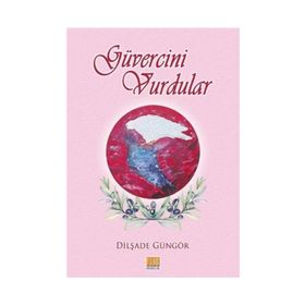 Güvercini Vurdular - Dilşade Güngör