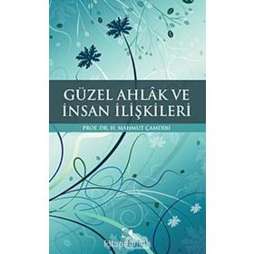 GÜZEL AHLAK VE İNSAN İLİŞKİLERİ - H. MAHMUT ÇAMDİBİ