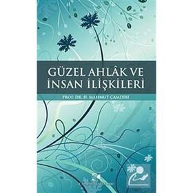 GÜZEL AHLAK VE İNSAN İLİŞKİLERİ - H. MAHMUT ÇAMDİBİ