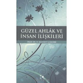 GÜZEL AHLAK VE İNSAN İLİŞKİLERİ - H. MAHMUT ÇAMDİBİ
