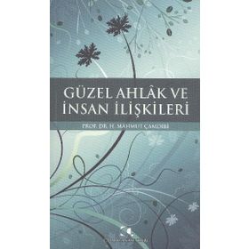 GÜZEL AHLAK VE İNSAN İLİŞKİLERİ - H. MAHMUT ÇAMDİBİ