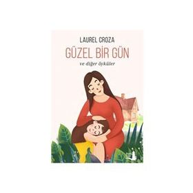Güzel Bir Gün ve Diğer Öyküler - Laurel Croza