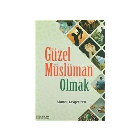 Güzel Müslüman Olmak - Ahmet Taşgetiren