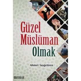 Güzel Müslüman Olmak - Ahmet Taşgetiren