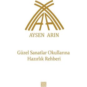 Güzel Sanatlar Okullarına Hazırlık Rehberi - Aysen Arın