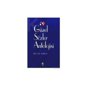 GÜZEL SÖZLER ANTOLOJISI - BILAL EREN