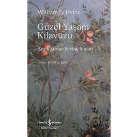 Güzel Yaşam Kılavuzu - Antik Stoaci Sevinç Sanatı - William B. Irvine - İş Bankası Yayınları