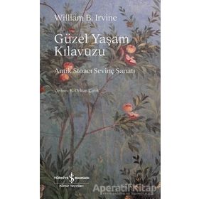 Güzel Yaşam Kılavuzu - Antik Stoaci Sevinç Sanatı - William B. Irvine - İş Bankası Yayınları