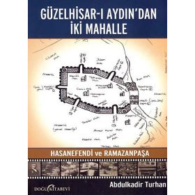 Güzelhisar-ı Aydından İki Mahalle Hasanefendi ve Ramazanpaşa - Abdulkadir Turan