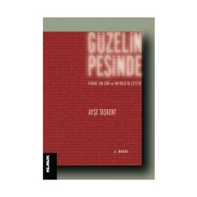 GÜZELIN PEŞINDE FÂRÂBÎ, İBN SÎNÂ VE İBN RÜŞDDE ESTETIK - AYŞE TAŞKENT