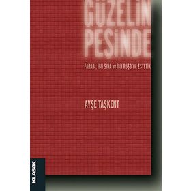 GÜZELIN PEŞINDE FÂRÂBÎ, İBN SÎNÂ VE İBN RÜŞDDE ESTETIK - AYŞE TAŞKENT
