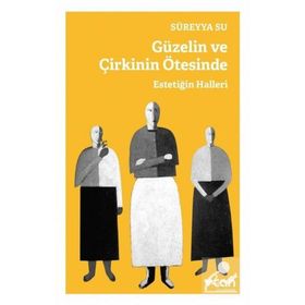Güzelin ve Çirkinin Ötesinde - Estetiğin Halleri - Süreyya Su