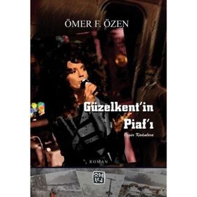 Güzelkent`in Piaf`ı - Ömer F. Özen