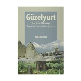 Güzelyurt İlçesi’nin Aksaray Beşeri ve Ekonomik Coğrafyası - Kenan Arıbaş