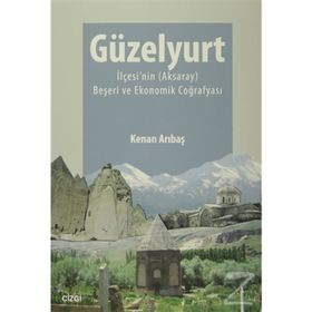 Güzelyurt İlçesi’nin Aksaray Beşeri ve Ekonomik Coğrafyası - Kenan Arıbaş