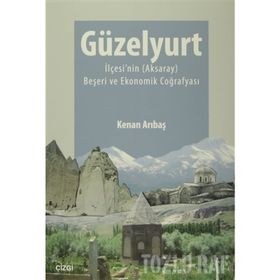 Güzelyurt İlçesi’nin Aksaray Beşeri ve Ekonomik Coğrafyası - Kenan Arıbaş