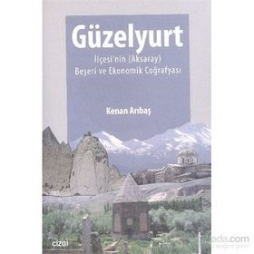 Güzelyurt İlçesi’nin Aksaray Beşeri ve Ekonomik Coğrafyası - Kenan Arıbaş