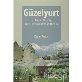 Güzelyurt İlçesi’nin Aksaray Beşeri ve Ekonomik Coğrafyası - Kenan Arıbaş