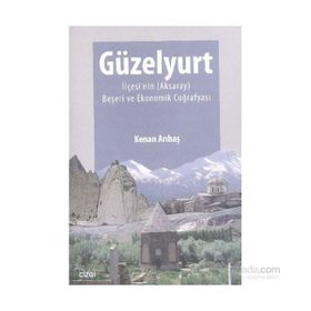 Güzelyurt İlçesi’nin Aksaray Beşeri ve Ekonomik Coğrafyası - Kenan Arıbaş