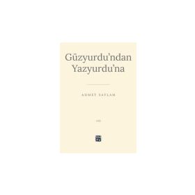 Güzyurdu'ndan Yazyurdu'na - Ahmet Saylam