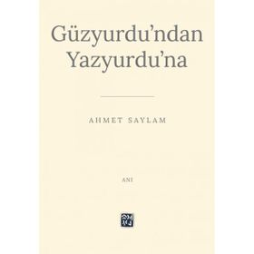 Güzyurdu'ndan Yazyurdu'na - Ahmet Saylam