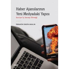 Haber Ajanslarının Yeni Medyadaki Yapısı - İbrahim Engin Akalın