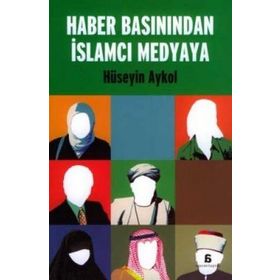 Haber Basınından İslamcı Medyaya - Hüseyin Aykol