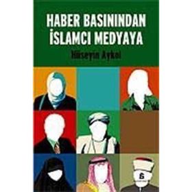 Haber Basınından İslamcı Medyaya - Hüseyin Aykol