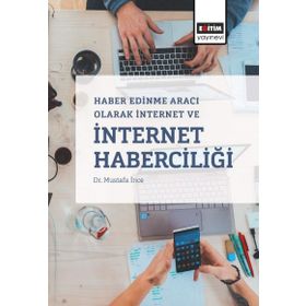 Haber Edinme Aracı Olarak İnternet ve İnternet Haberciliği - Mustafa İnce