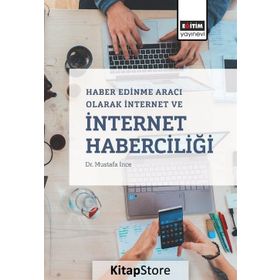 Haber Edinme Aracı Olarak İnternet ve İnternet Haberciliği - Mustafa İnce