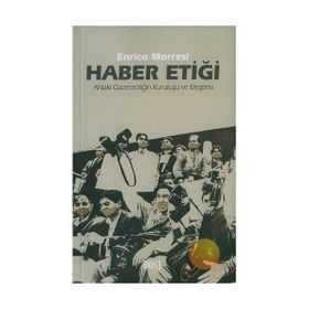 HABER ETİĞİ AHLAKI GAZETECİLİĞİN KURULUŞU VE ELEŞTİRİSİ - ENRICO MORRESI