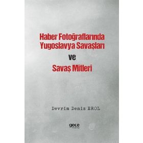 Haber Fotoğraflarında Yugoslavya Savaşları ve Savaş Mitleri - Devrim Deniz Erol