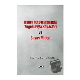 Haber Fotoğraflarında Yugoslavya Savaşları ve Savaş Mitleri - Devrim Deniz Erol
