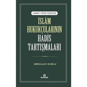 Haber-i Vahid Özelinde İslam Hukukçularının Hadis Tartışmaları - Emrullah Dumlu