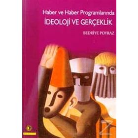 HABER VE HABER PROGRAMLARINDA İDEOLOJİ VE GERÇEKLİK - BEDRIYE POYRAZ