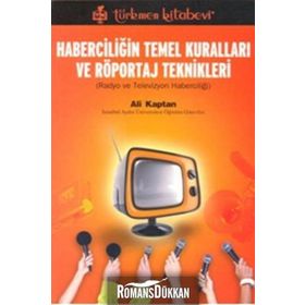 HABERCİLİĞİN TEMEL KURALLARI VE RÖPORTAJ TEKNIKLERI RADYO VE TELEVIZYON HABERCİLİĞİ - ALI KAPTAN