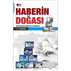 HABERIN DOĞASI GAZETECILIKTE İDEALLER VE SORUNLAR - ÖMER ÖZER