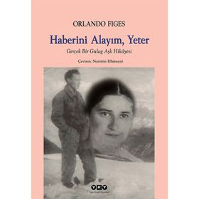 HABERINI ALAYIM, YETER GERÇEK BIR GULAG AŞK HIKÂYESI - ORLANDO FIGES