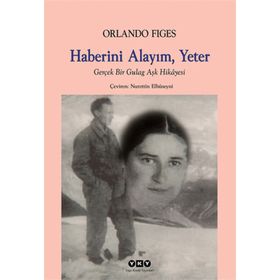 HABERINI ALAYIM, YETER GERÇEK BIR GULAG AŞK HIKÂYESI - ORLANDO FIGES